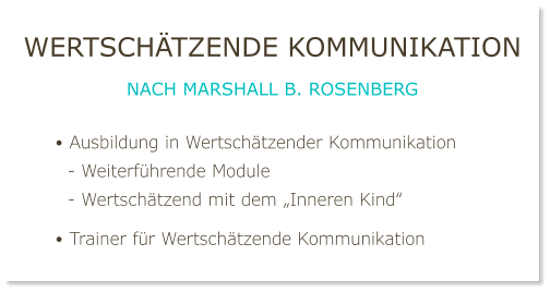 Wertschätzende Kommunikation nach Marshall B. Rosenberg • Ausbildung in Wertschätzender Kommunikation   - Weiterführende Module   - Wertschätzend mit dem „Inneren Kind“  • Trainer für Wertschätzende Kommunikation