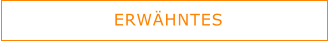 ERWÄHNTES